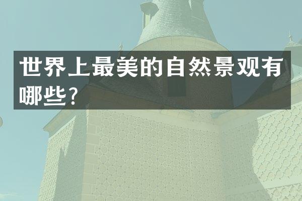 世界上最美的自然景观有哪些？