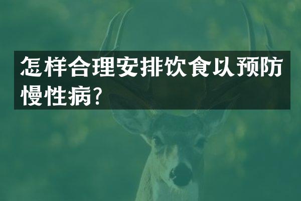 怎样合理安排饮食以预防慢性病？