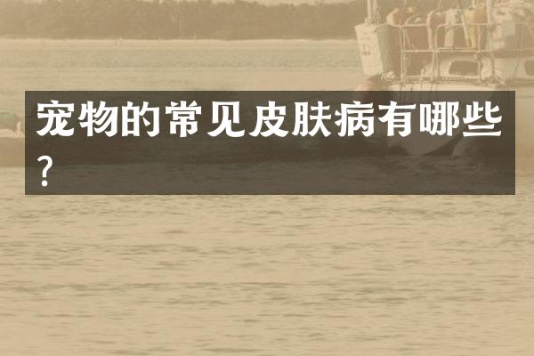 宠物的常见皮肤病有哪些？