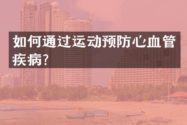 如何通过运动预防心血管疾病？