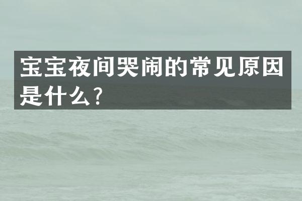 宝宝夜间哭闹的常见原因是什么？