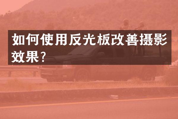 如何使用反光板改善摄影效果？
