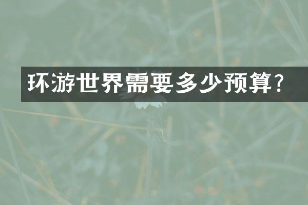 环游世界需要多少预算？