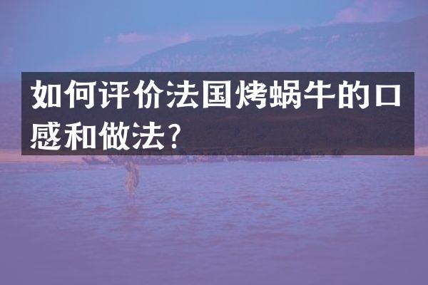 如何评价法国烤蜗牛的口感和做法？