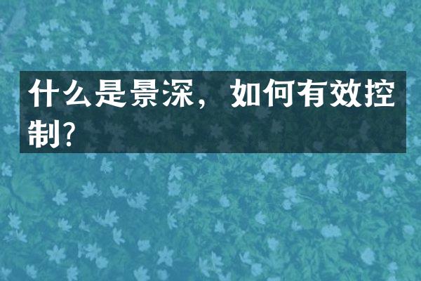 什么是景深，如何有效控制？