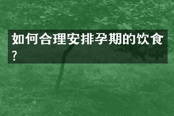 如何合理安排孕期的饮食？