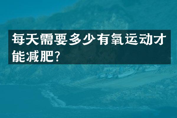 每天需要多少有氧运动才能减肥？