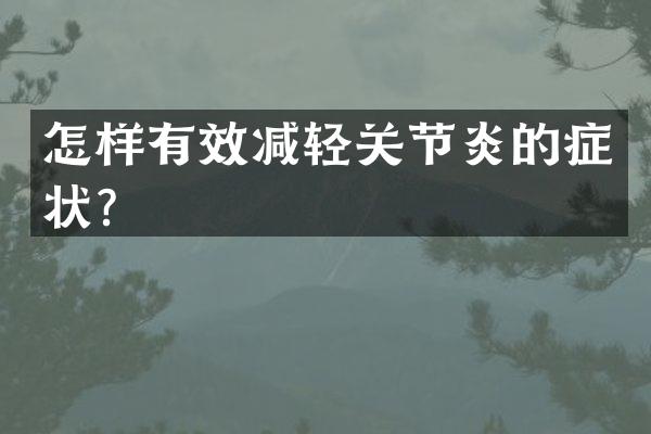 怎样有效减轻关节炎的症状？