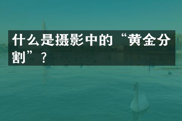 什么是摄影中的&ldquo;黄金分割&rdquo;？