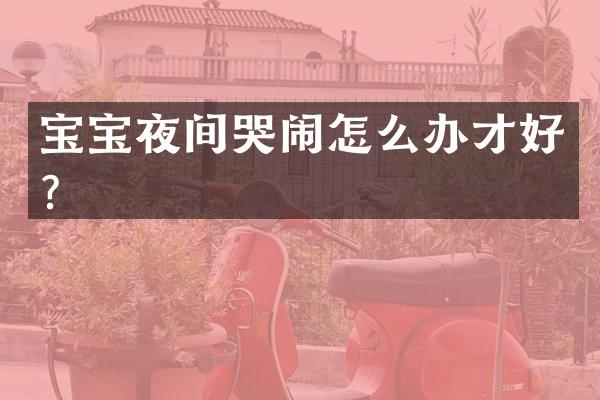 宝宝夜间哭闹怎么办才好？