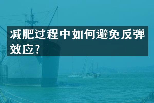 减肥过程中如何避免反弹效应？