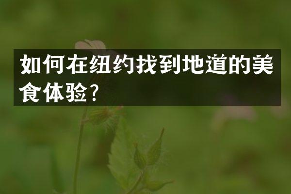 如何在纽约找到地道的美食体验？