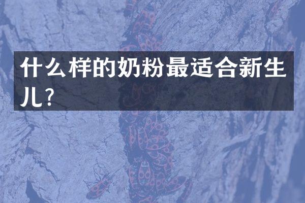 什么样的奶粉最适合新生儿？