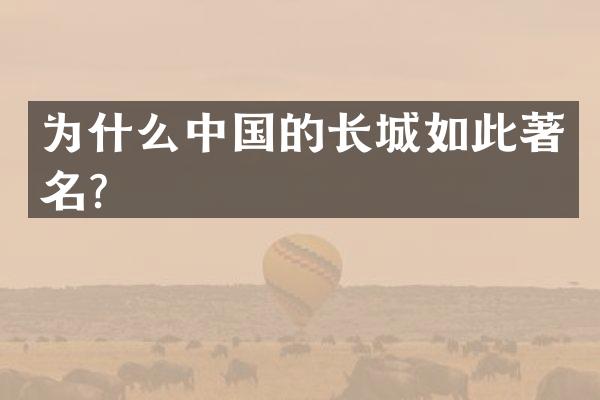 为什么中国的长城如此著名？