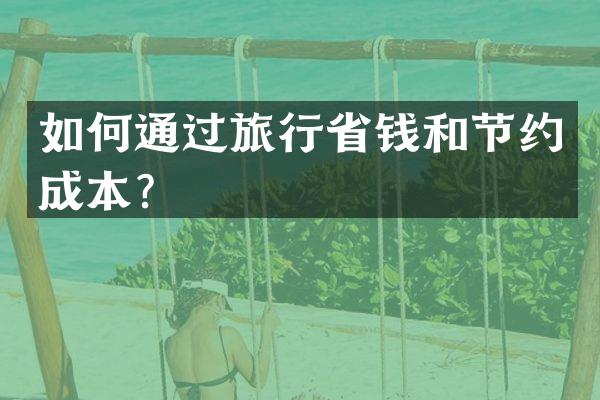 如何通过旅行省钱和节约成本？