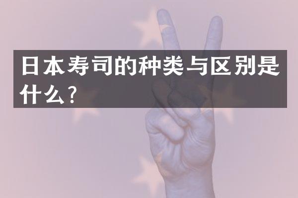 日本寿司的种类与区别是什么？