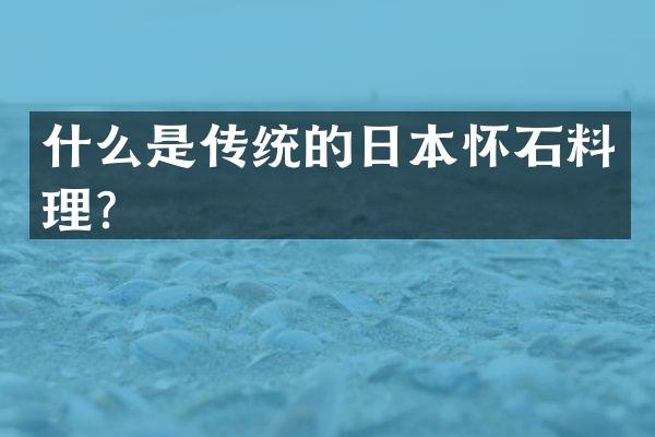 什么是传统的日本怀石料理？