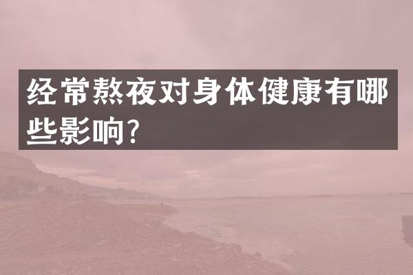 经常熬夜对身体健康有哪些影响？