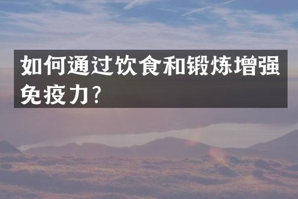 如何通过饮食和锻炼增强免疫力？