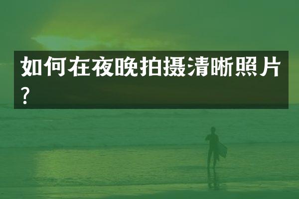 如何在夜晚拍摄清晰照片？
