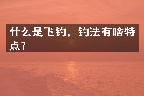 什么是飞钓，钓法有啥特点？