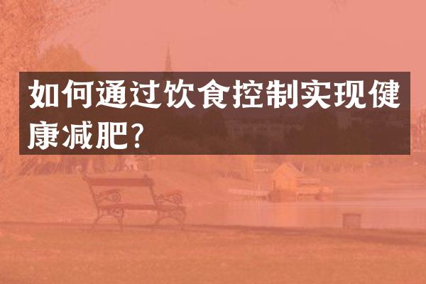 如何通过饮食控制实现健康减肥？