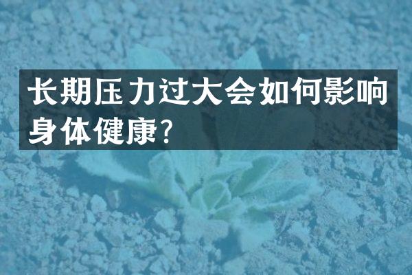 长期压力过大会如何影响身体健康？