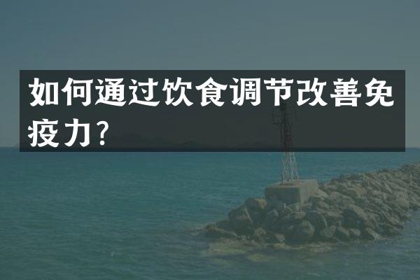 如何通过饮食调节改善免疫力？
