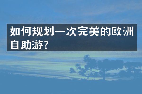 如何规划一次完美的欧洲自助游？