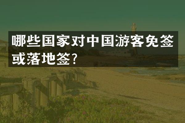 哪些国家对中国游客免签或落地签？