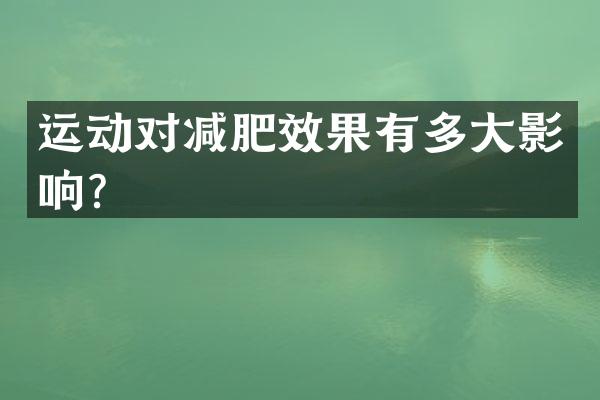 运动对减肥效果有多大影响？