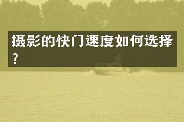 摄影的快门速度如何选择？