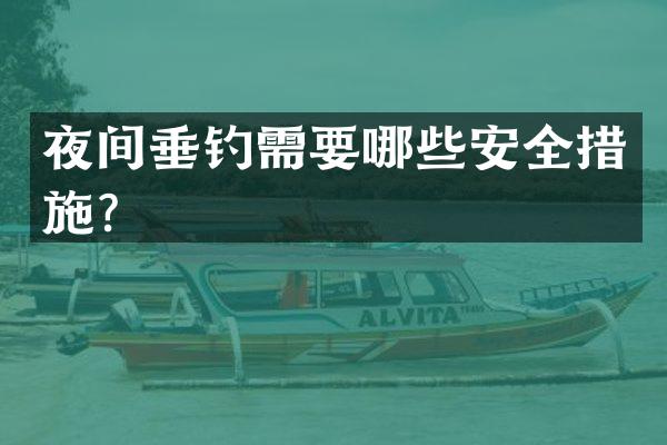 夜间垂钓需要哪些安全措施？