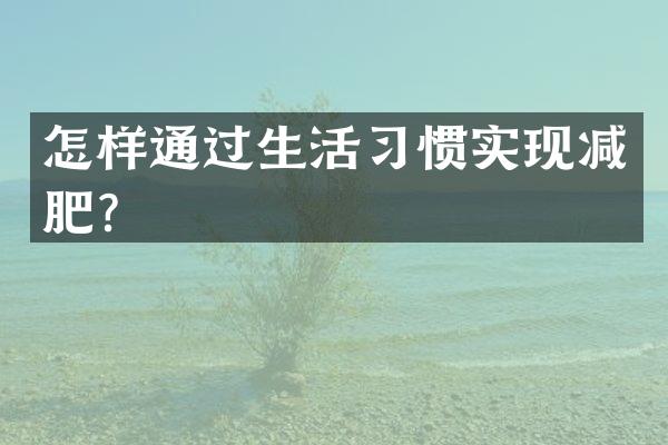 怎样通过生活习惯实现减肥？
