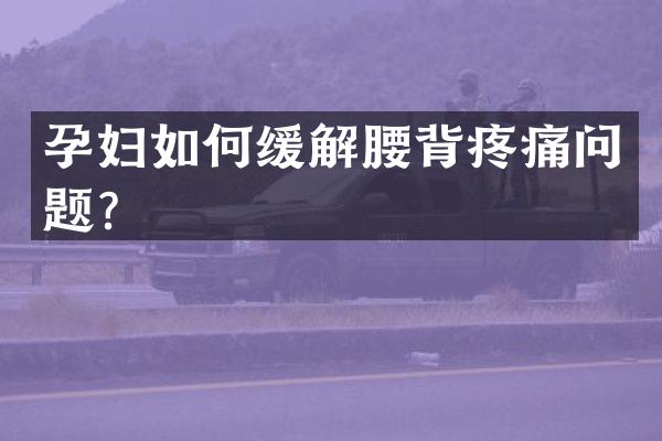 孕妇如何缓解腰背疼痛问题？