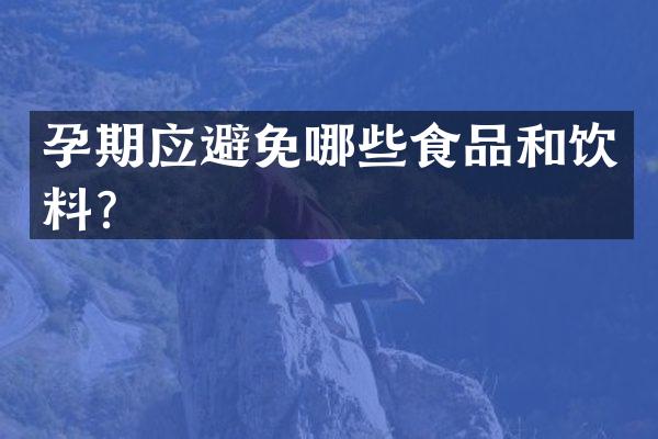 孕期应避免哪些食品和饮料？
