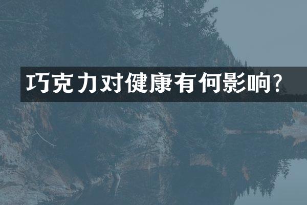 巧克力对健康有何影响？