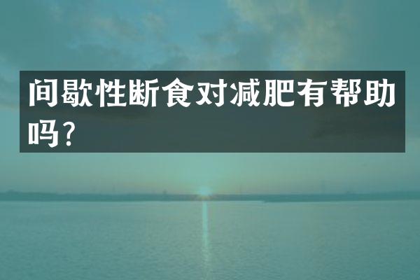 间歇性断食对减肥有帮助吗？