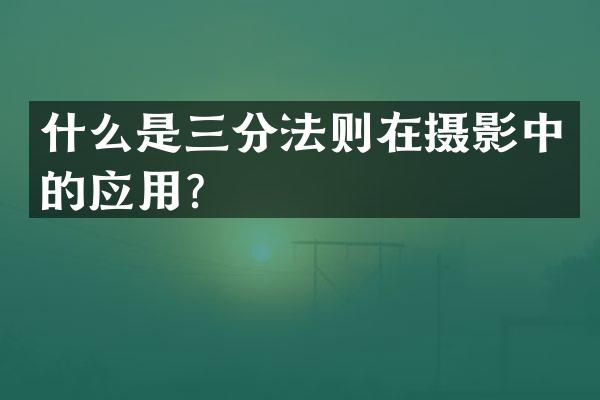 什么是三分法则在摄影中的应用？