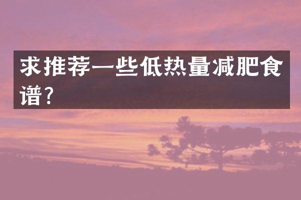 求推荐一些低热量减肥食谱？