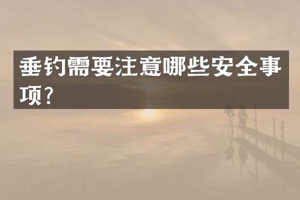 垂钓需要注意哪些安全事项？