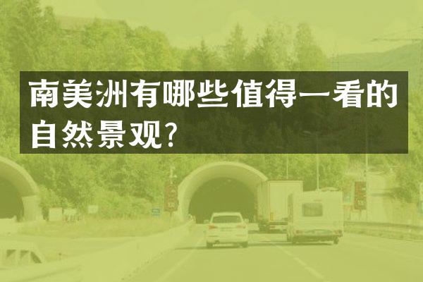 南美洲有哪些值得一看的自然景观？