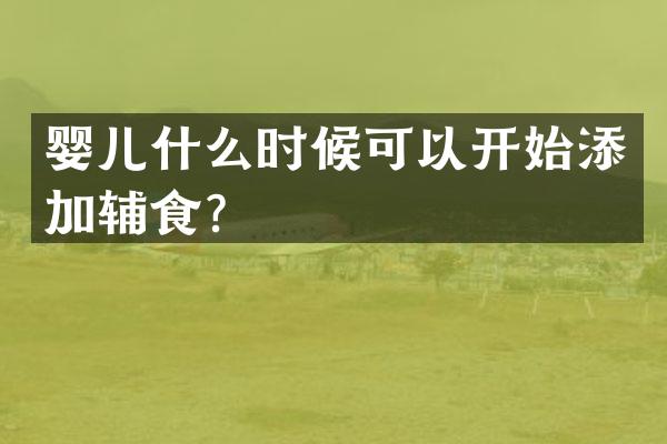 婴儿什么时候可以开始添加辅食？