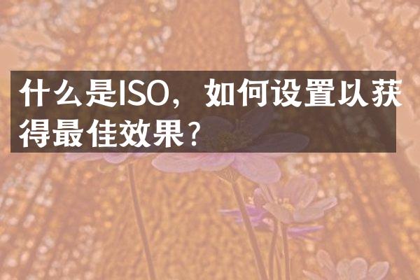 什么是ISO，如何设置以获得最佳效果？