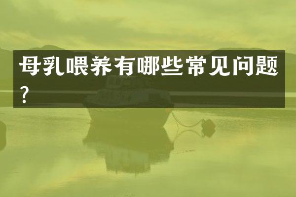 母乳喂养有哪些常见问题？