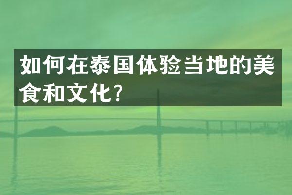 如何在泰国体验当地的美食和文化？