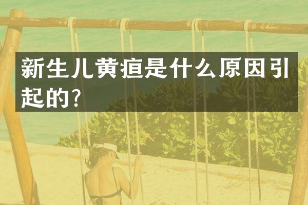 新生儿黄疸是什么原因引起的？