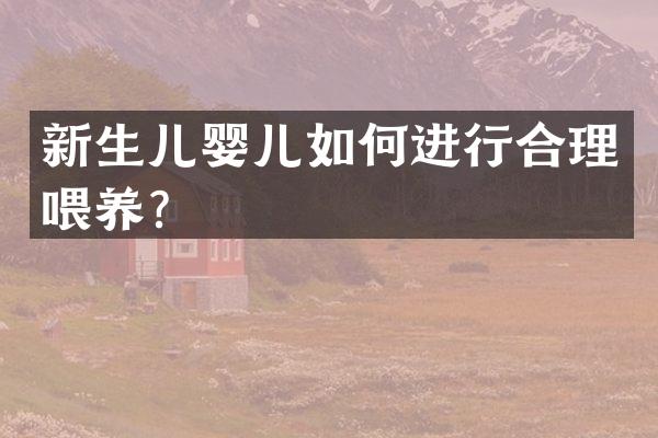 新生儿婴儿如何进行合理喂养？