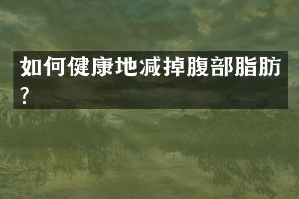 如何健康地减掉腹部脂肪？