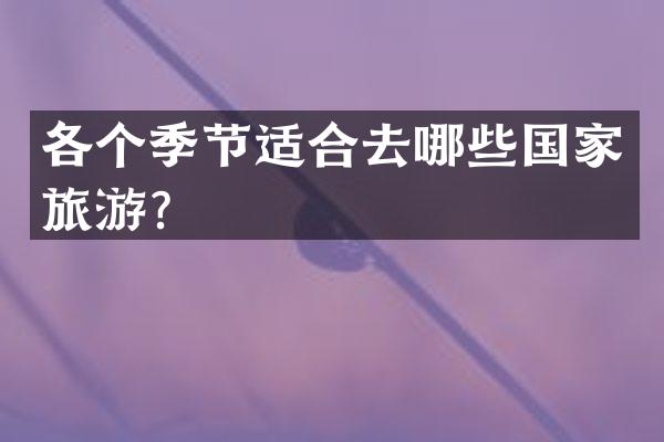各个季节适合去哪些国家旅游？